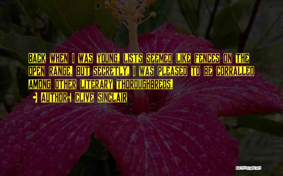 Clive Sinclair Quotes: Back When I Was Young, Lists Seemed Like Fences On The Open Range. But Secretly, I Was Pleased To Be