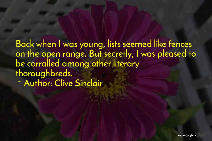 Clive Sinclair Quotes: Back When I Was Young, Lists Seemed Like Fences On The Open Range. But Secretly, I Was Pleased To Be