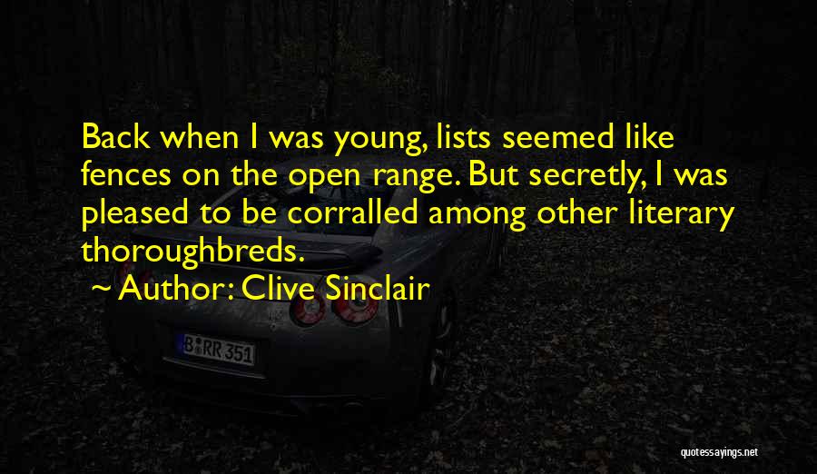 Clive Sinclair Quotes: Back When I Was Young, Lists Seemed Like Fences On The Open Range. But Secretly, I Was Pleased To Be