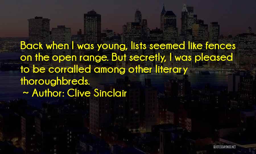 Clive Sinclair Quotes: Back When I Was Young, Lists Seemed Like Fences On The Open Range. But Secretly, I Was Pleased To Be