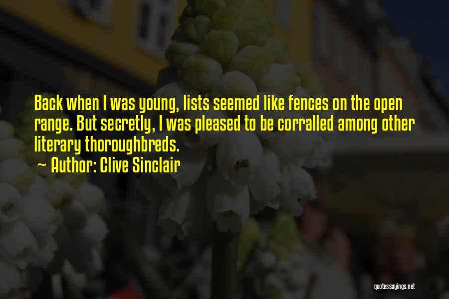 Clive Sinclair Quotes: Back When I Was Young, Lists Seemed Like Fences On The Open Range. But Secretly, I Was Pleased To Be