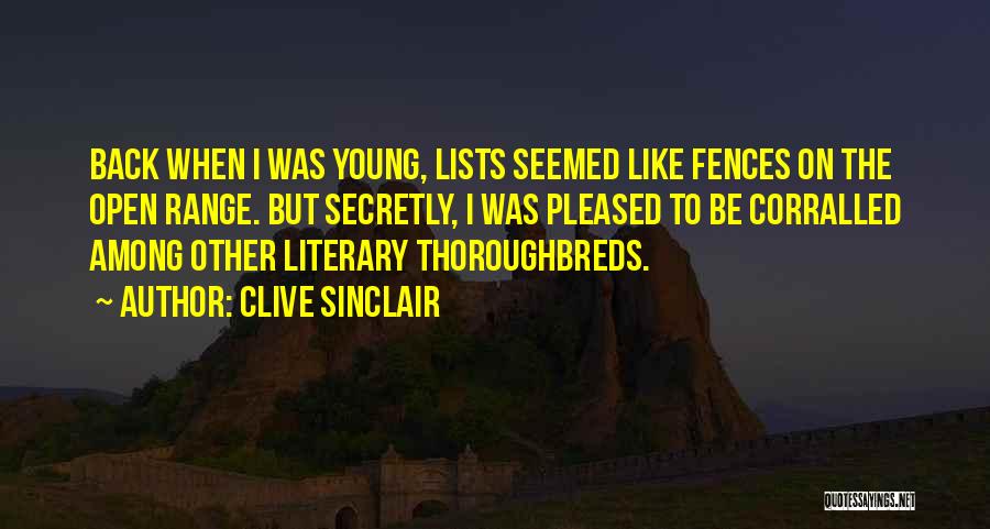 Clive Sinclair Quotes: Back When I Was Young, Lists Seemed Like Fences On The Open Range. But Secretly, I Was Pleased To Be