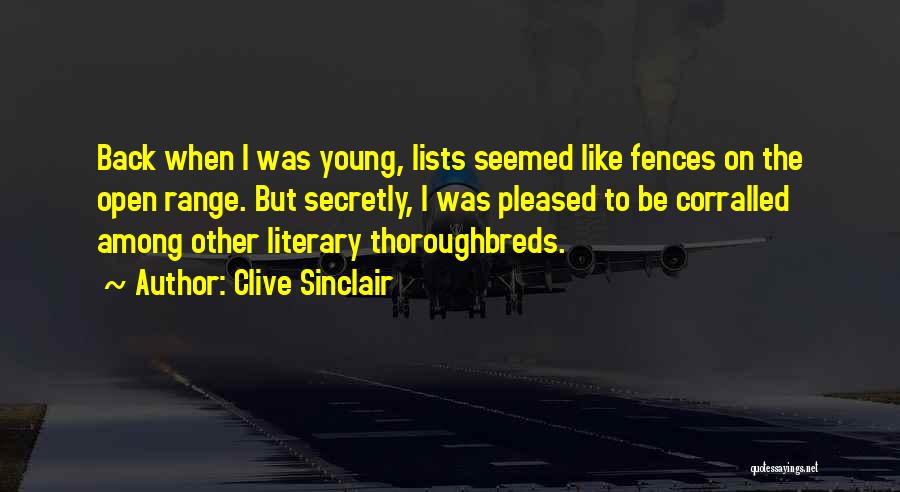 Clive Sinclair Quotes: Back When I Was Young, Lists Seemed Like Fences On The Open Range. But Secretly, I Was Pleased To Be