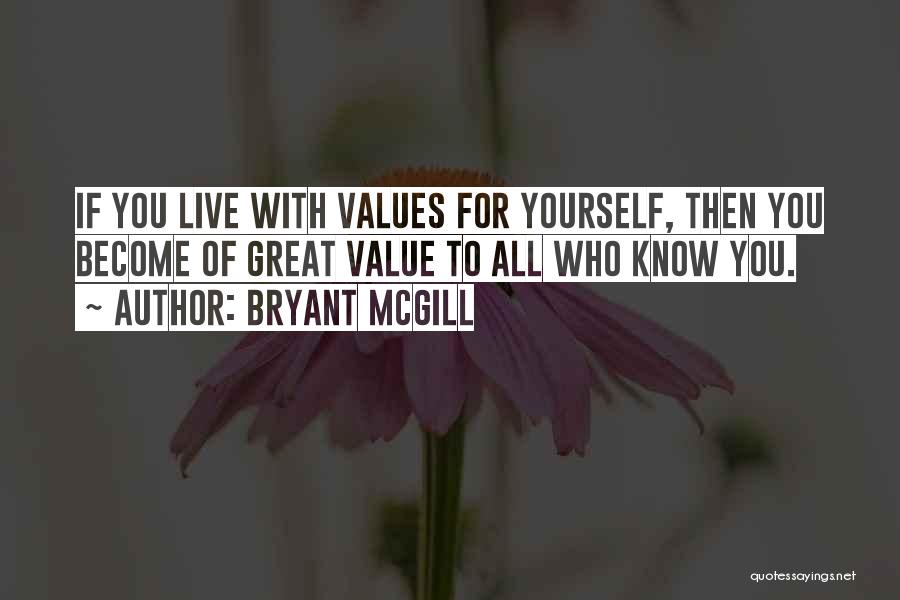 Bryant McGill Quotes: If You Live With Values For Yourself, Then You Become Of Great Value To All Who Know You.