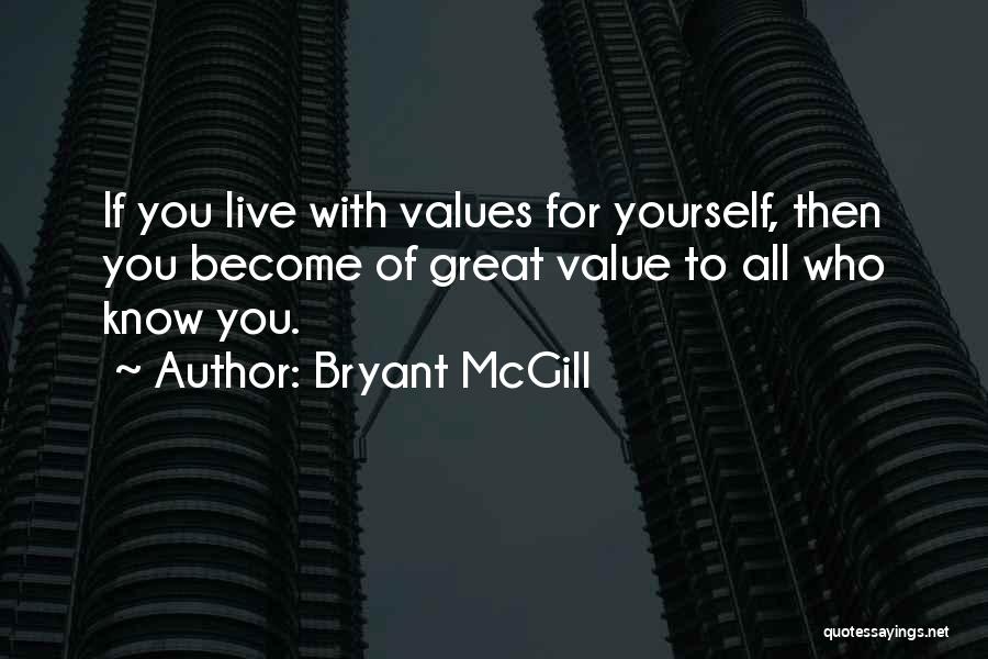 Bryant McGill Quotes: If You Live With Values For Yourself, Then You Become Of Great Value To All Who Know You.