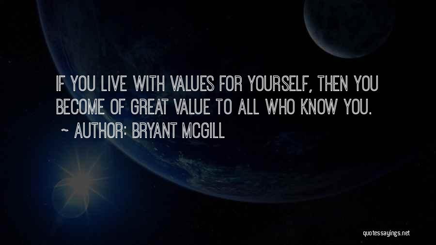 Bryant McGill Quotes: If You Live With Values For Yourself, Then You Become Of Great Value To All Who Know You.