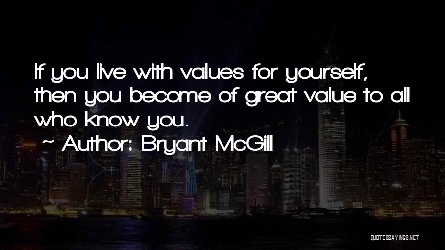 Bryant McGill Quotes: If You Live With Values For Yourself, Then You Become Of Great Value To All Who Know You.