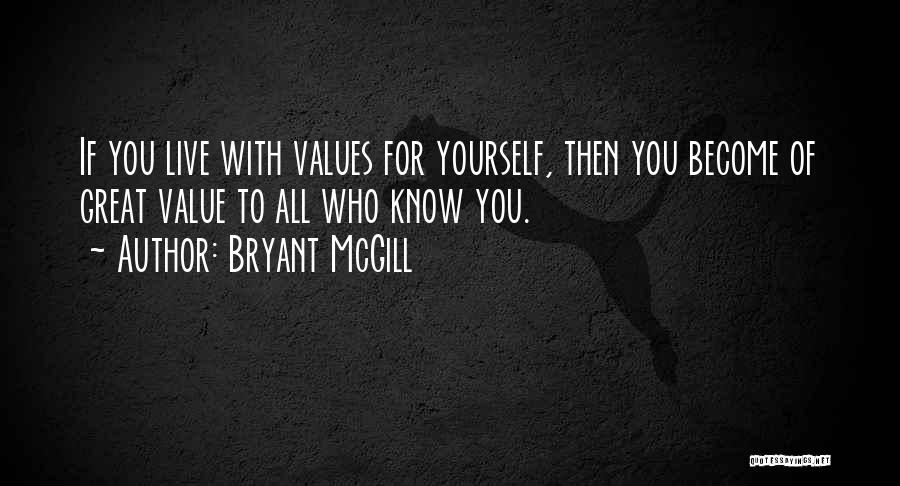 Bryant McGill Quotes: If You Live With Values For Yourself, Then You Become Of Great Value To All Who Know You.