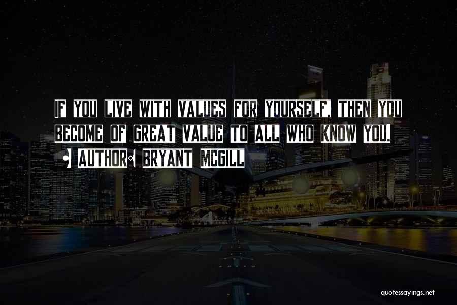 Bryant McGill Quotes: If You Live With Values For Yourself, Then You Become Of Great Value To All Who Know You.