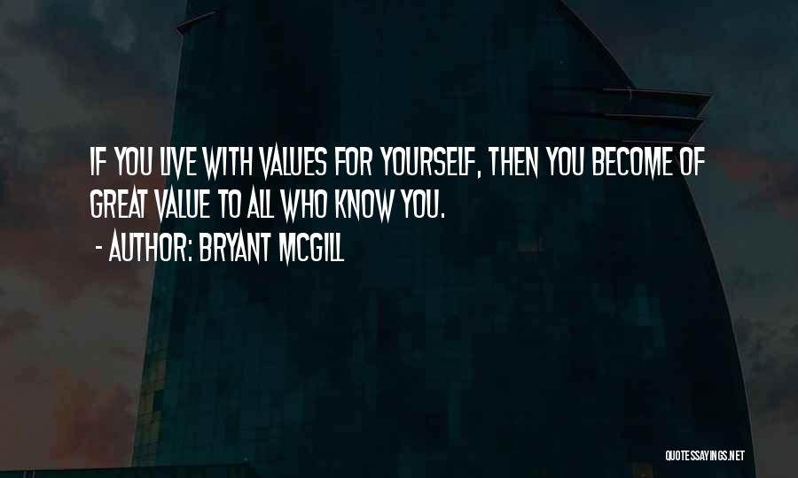 Bryant McGill Quotes: If You Live With Values For Yourself, Then You Become Of Great Value To All Who Know You.