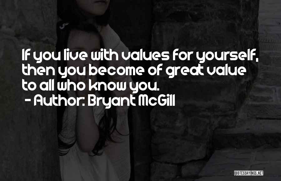 Bryant McGill Quotes: If You Live With Values For Yourself, Then You Become Of Great Value To All Who Know You.