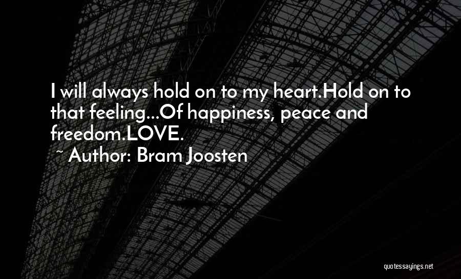 Bram Joosten Quotes: I Will Always Hold On To My Heart.hold On To That Feeling...of Happiness, Peace And Freedom.love.