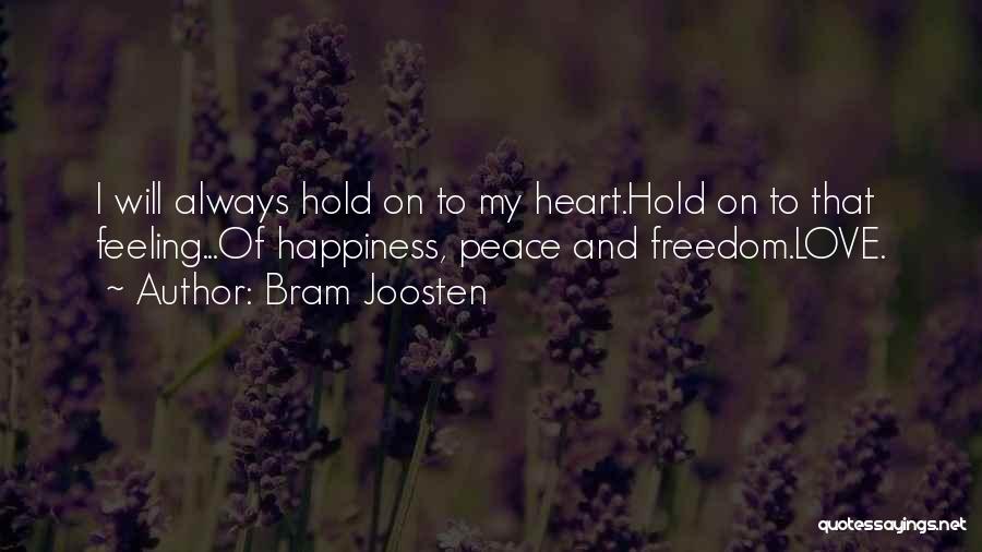 Bram Joosten Quotes: I Will Always Hold On To My Heart.hold On To That Feeling...of Happiness, Peace And Freedom.love.