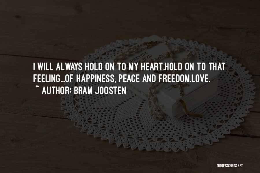 Bram Joosten Quotes: I Will Always Hold On To My Heart.hold On To That Feeling...of Happiness, Peace And Freedom.love.