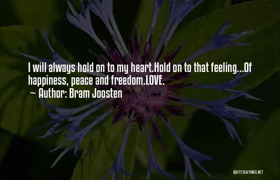 Bram Joosten Quotes: I Will Always Hold On To My Heart.hold On To That Feeling...of Happiness, Peace And Freedom.love.