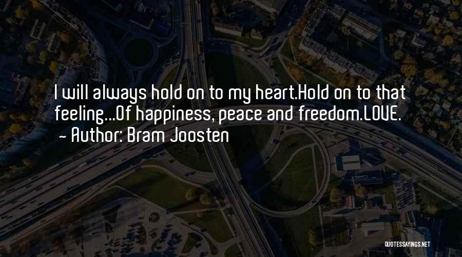 Bram Joosten Quotes: I Will Always Hold On To My Heart.hold On To That Feeling...of Happiness, Peace And Freedom.love.