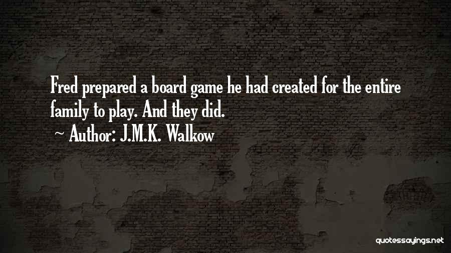 J.M.K. Walkow Quotes: Fred Prepared A Board Game He Had Created For The Entire Family To Play. And They Did.