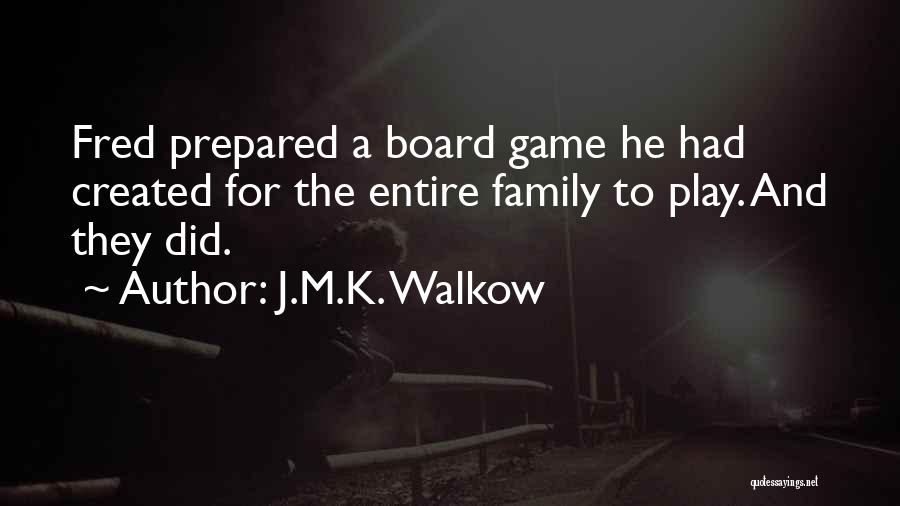 J.M.K. Walkow Quotes: Fred Prepared A Board Game He Had Created For The Entire Family To Play. And They Did.