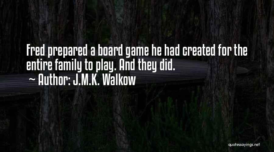 J.M.K. Walkow Quotes: Fred Prepared A Board Game He Had Created For The Entire Family To Play. And They Did.