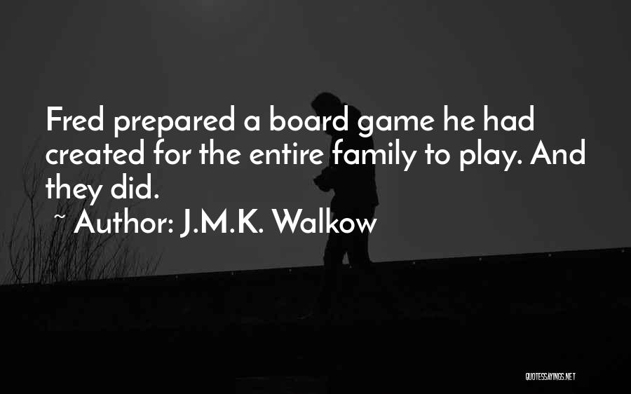 J.M.K. Walkow Quotes: Fred Prepared A Board Game He Had Created For The Entire Family To Play. And They Did.