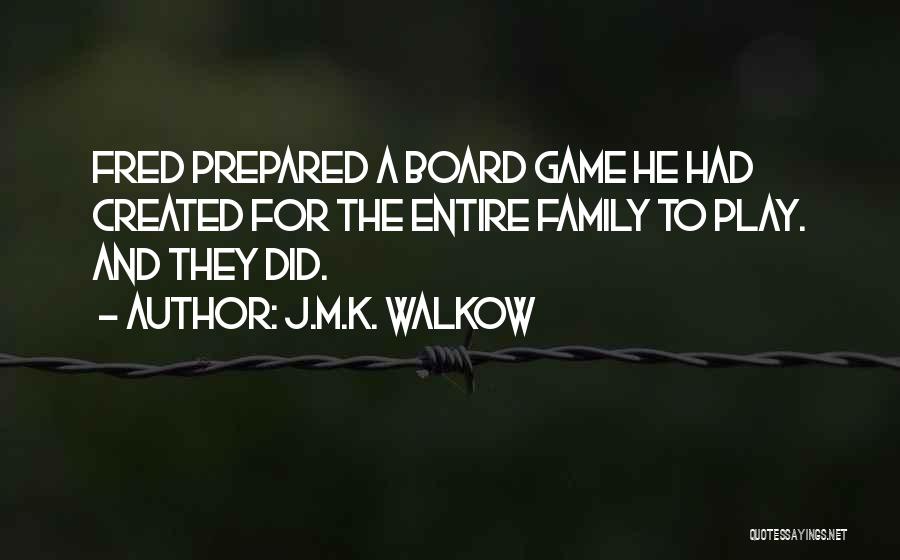 J.M.K. Walkow Quotes: Fred Prepared A Board Game He Had Created For The Entire Family To Play. And They Did.