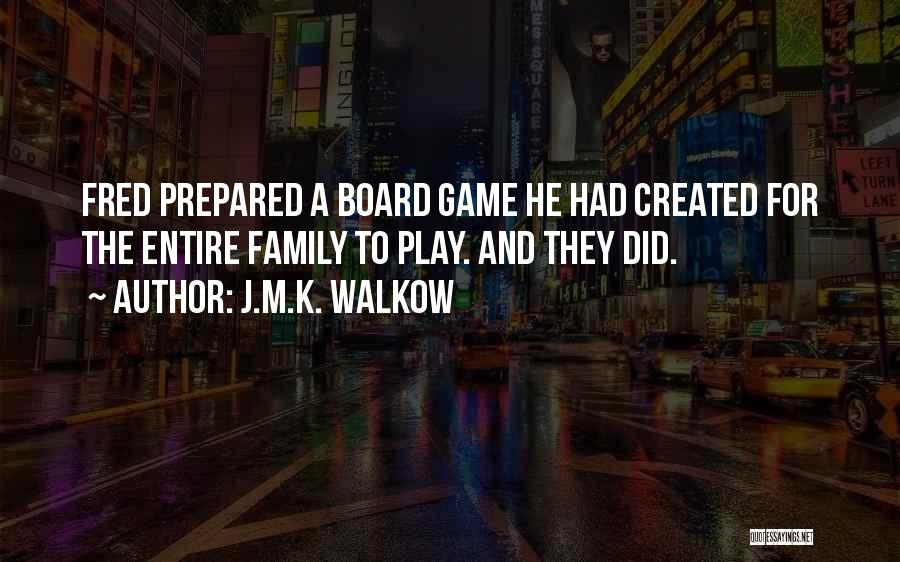 J.M.K. Walkow Quotes: Fred Prepared A Board Game He Had Created For The Entire Family To Play. And They Did.