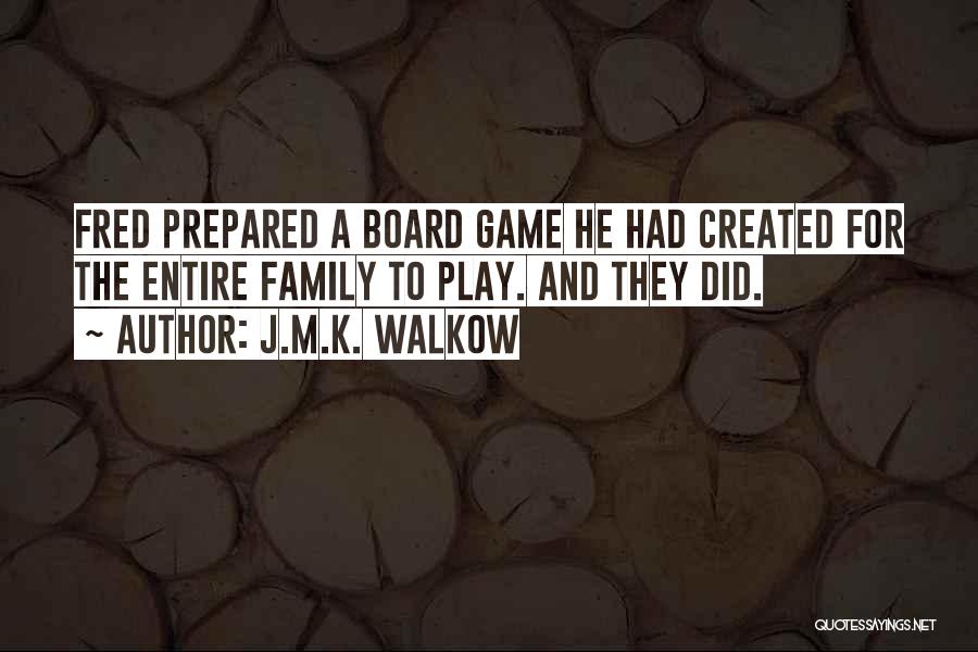 J.M.K. Walkow Quotes: Fred Prepared A Board Game He Had Created For The Entire Family To Play. And They Did.