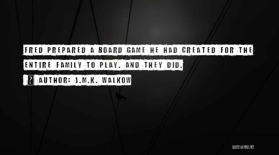 J.M.K. Walkow Quotes: Fred Prepared A Board Game He Had Created For The Entire Family To Play. And They Did.