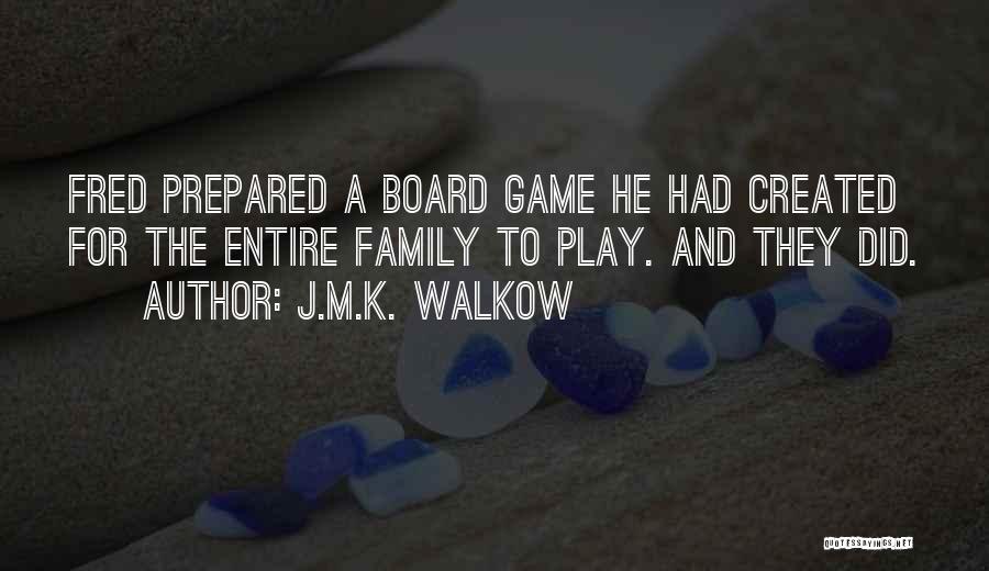 J.M.K. Walkow Quotes: Fred Prepared A Board Game He Had Created For The Entire Family To Play. And They Did.