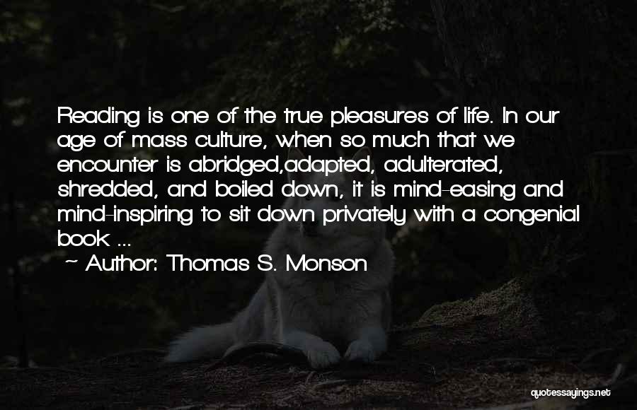 Thomas S. Monson Quotes: Reading Is One Of The True Pleasures Of Life. In Our Age Of Mass Culture, When So Much That We