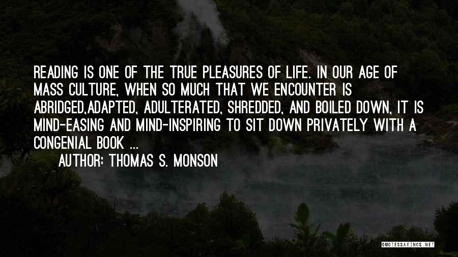 Thomas S. Monson Quotes: Reading Is One Of The True Pleasures Of Life. In Our Age Of Mass Culture, When So Much That We