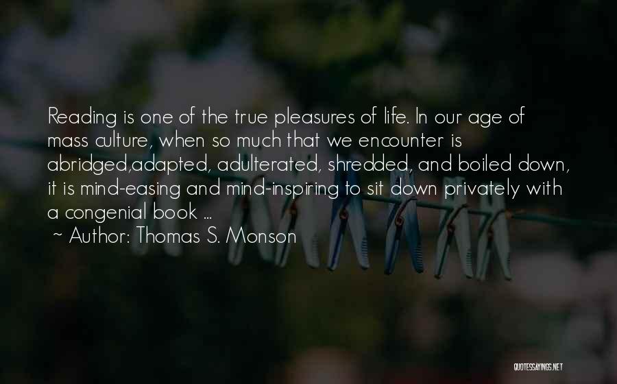 Thomas S. Monson Quotes: Reading Is One Of The True Pleasures Of Life. In Our Age Of Mass Culture, When So Much That We