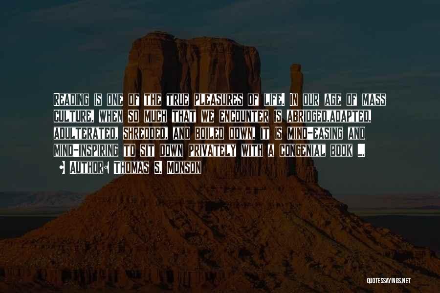 Thomas S. Monson Quotes: Reading Is One Of The True Pleasures Of Life. In Our Age Of Mass Culture, When So Much That We