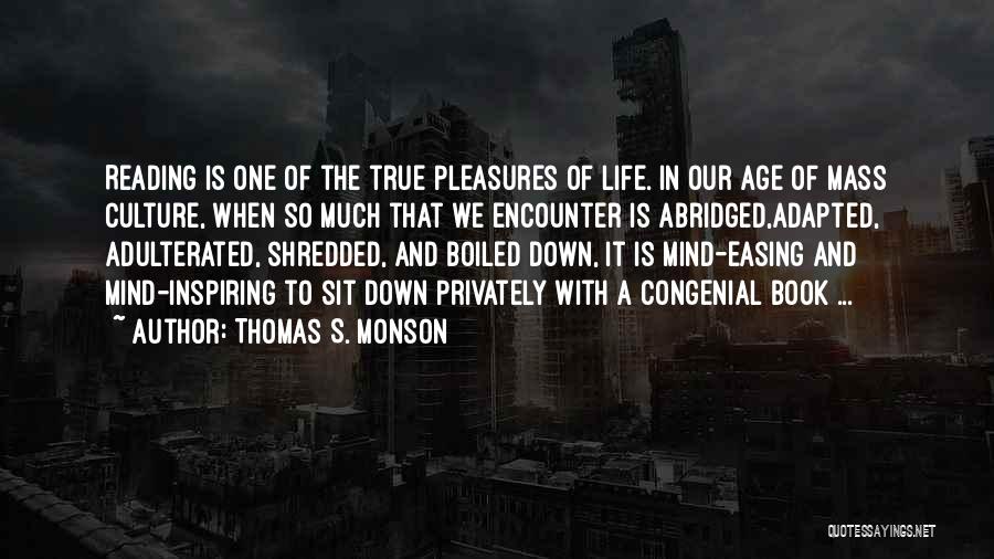 Thomas S. Monson Quotes: Reading Is One Of The True Pleasures Of Life. In Our Age Of Mass Culture, When So Much That We