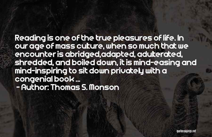 Thomas S. Monson Quotes: Reading Is One Of The True Pleasures Of Life. In Our Age Of Mass Culture, When So Much That We