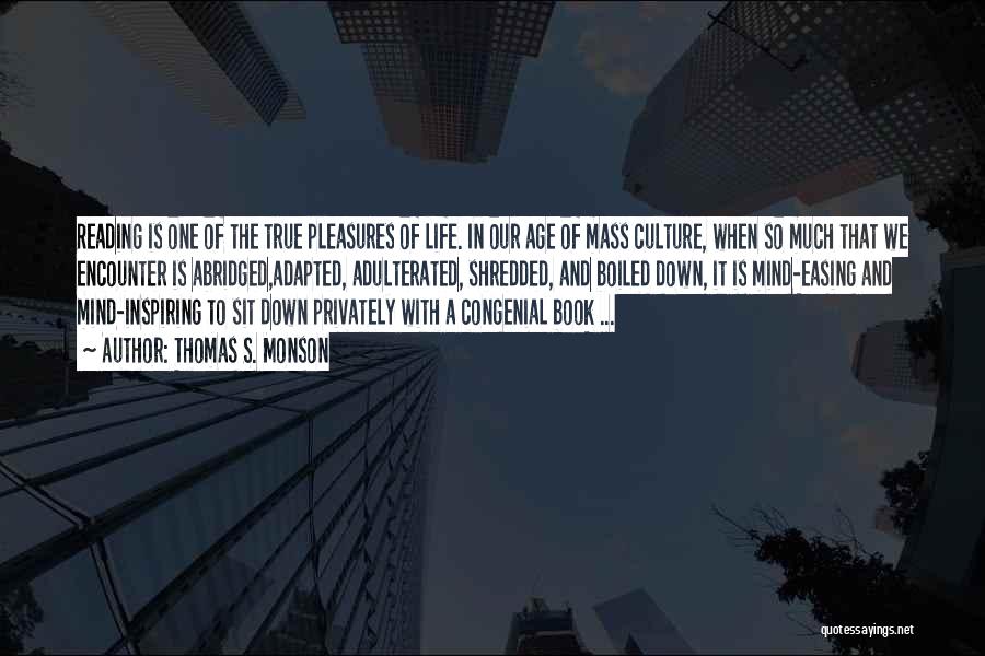 Thomas S. Monson Quotes: Reading Is One Of The True Pleasures Of Life. In Our Age Of Mass Culture, When So Much That We