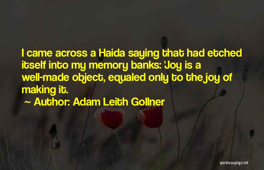 Adam Leith Gollner Quotes: I Came Across A Haida Saying That Had Etched Itself Into My Memory Banks: 'joy Is A Well-made Object, Equaled