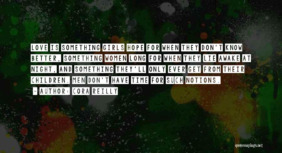 Cora Reilly Quotes: Love Is Something Girls Hope For When They Don't Know Better, Something Women Long For When They Lie Awake At