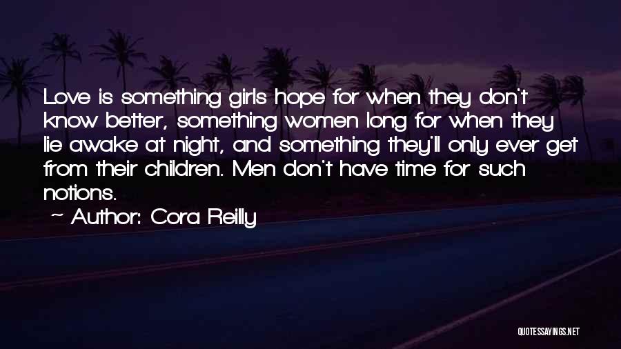 Cora Reilly Quotes: Love Is Something Girls Hope For When They Don't Know Better, Something Women Long For When They Lie Awake At