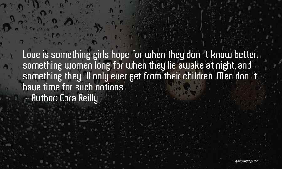Cora Reilly Quotes: Love Is Something Girls Hope For When They Don't Know Better, Something Women Long For When They Lie Awake At