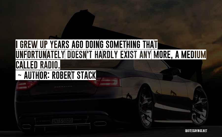 Robert Stack Quotes: I Grew Up Years Ago Doing Something That Unfortunately Doesn't Hardly Exist Any More, A Medium Called Radio.