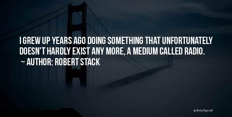 Robert Stack Quotes: I Grew Up Years Ago Doing Something That Unfortunately Doesn't Hardly Exist Any More, A Medium Called Radio.