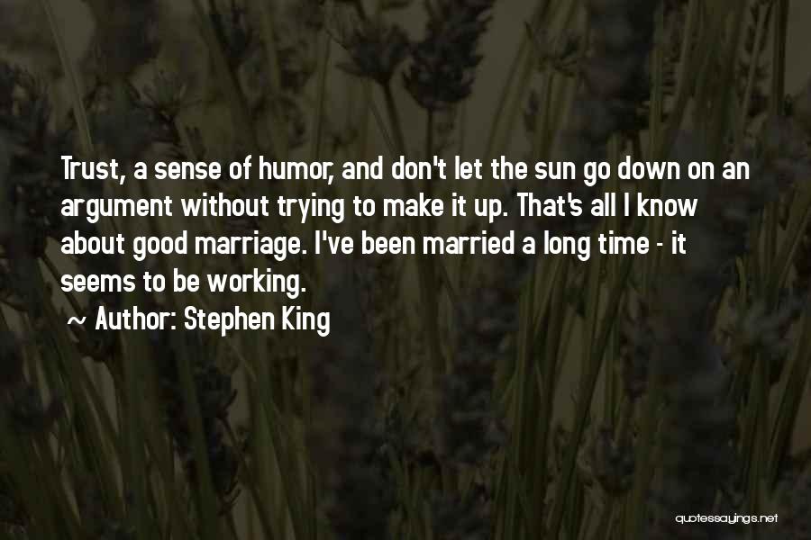 Stephen King Quotes: Trust, A Sense Of Humor, And Don't Let The Sun Go Down On An Argument Without Trying To Make It