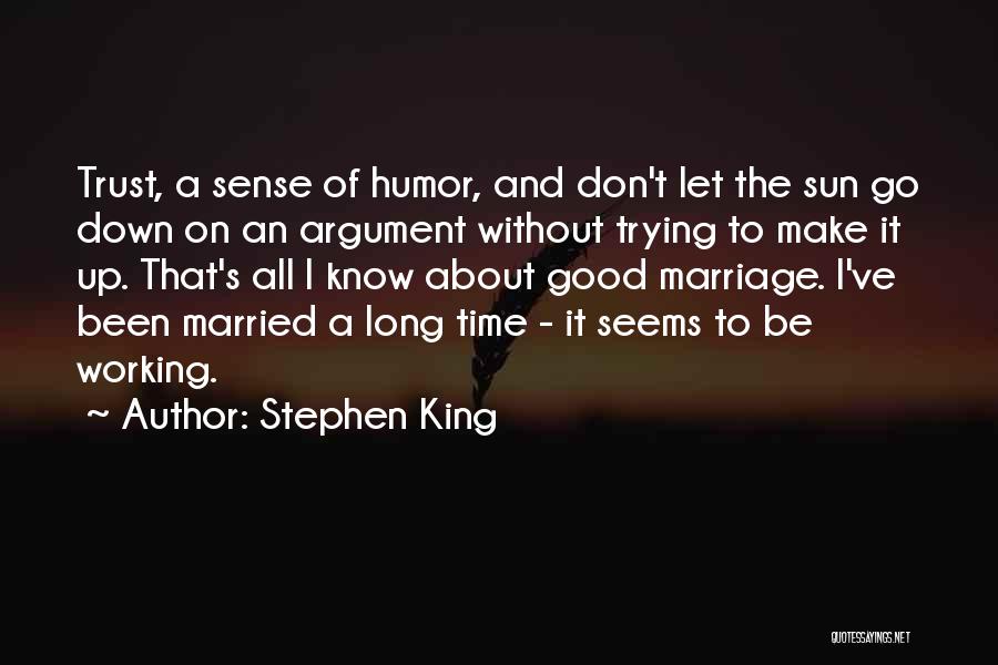 Stephen King Quotes: Trust, A Sense Of Humor, And Don't Let The Sun Go Down On An Argument Without Trying To Make It