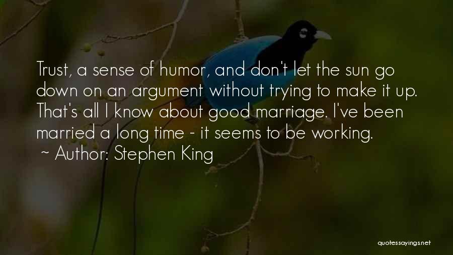 Stephen King Quotes: Trust, A Sense Of Humor, And Don't Let The Sun Go Down On An Argument Without Trying To Make It