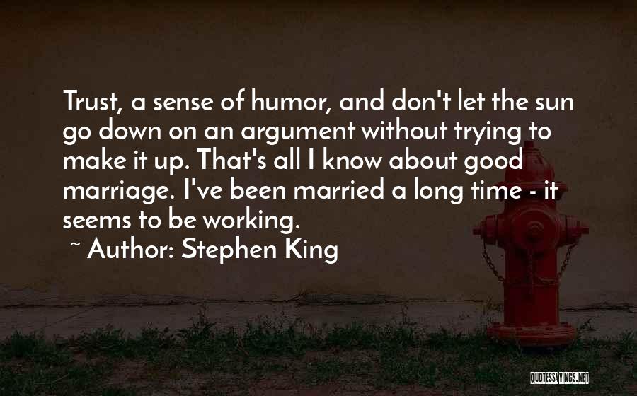 Stephen King Quotes: Trust, A Sense Of Humor, And Don't Let The Sun Go Down On An Argument Without Trying To Make It