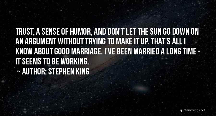 Stephen King Quotes: Trust, A Sense Of Humor, And Don't Let The Sun Go Down On An Argument Without Trying To Make It