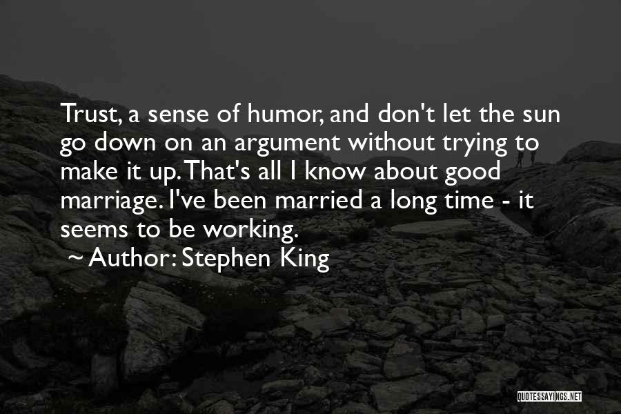 Stephen King Quotes: Trust, A Sense Of Humor, And Don't Let The Sun Go Down On An Argument Without Trying To Make It