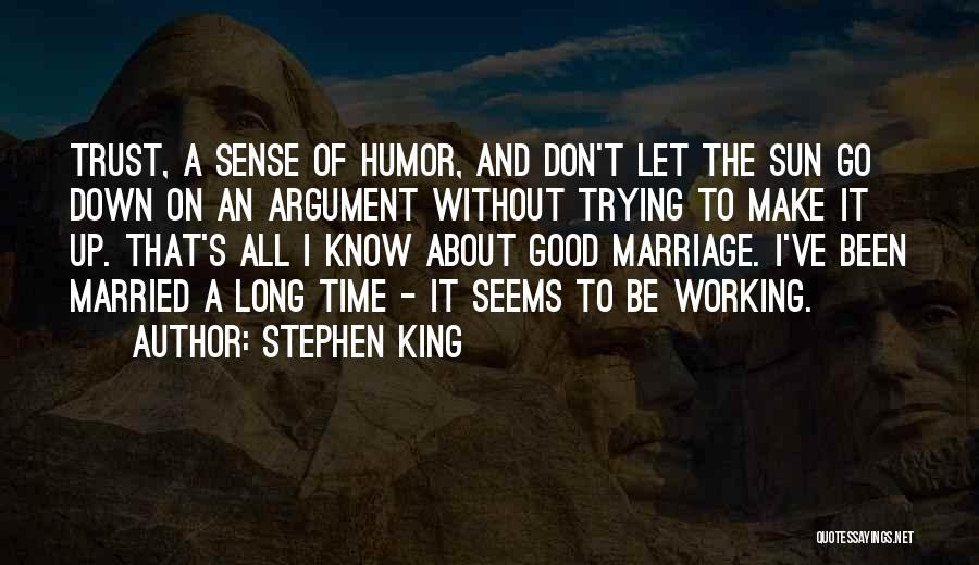 Stephen King Quotes: Trust, A Sense Of Humor, And Don't Let The Sun Go Down On An Argument Without Trying To Make It