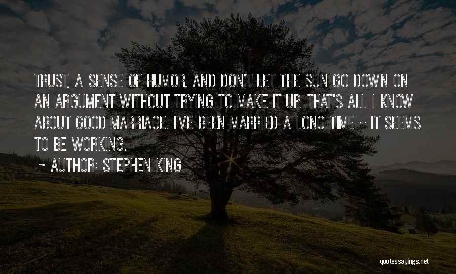 Stephen King Quotes: Trust, A Sense Of Humor, And Don't Let The Sun Go Down On An Argument Without Trying To Make It